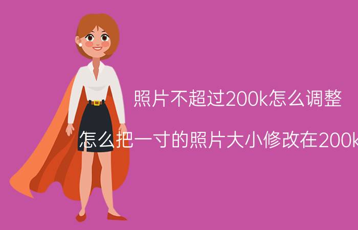 照片不超过200k怎么调整 怎么把一寸的照片大小修改在200k以内？